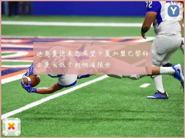 迪奥曼德表态渴望今夏加盟巴黎转会费或低于利物浦报价