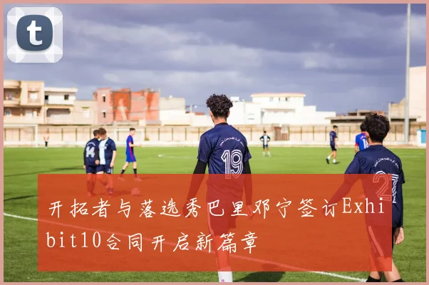 开拓者与落选秀巴里邓宁签订Exhibit10合同开启新篇章
