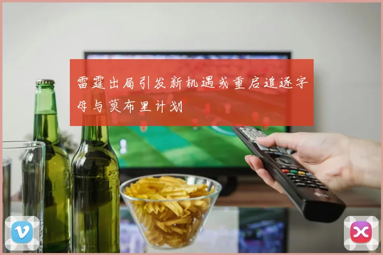 雷霆出局引发新机遇或重启追逐字母与莫布里计划